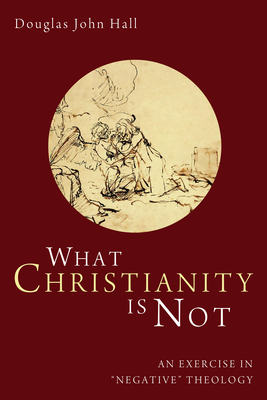 What Christianity Is Not - Hall, Douglas John