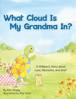 What Cloud Is My Grandma In?: A Children's Story About Love, Memories and Grief - Vesey, Kim
