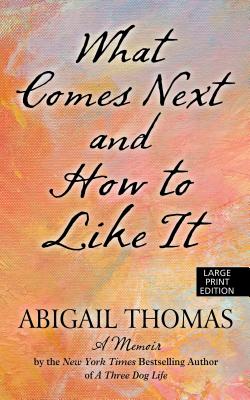 What Comes Next and How to Like It: A Memoir - Thomas, Abigail