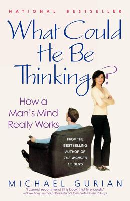 What Could He Be Thinking?: How a Man's Mind Really Works - Gurian, Michael