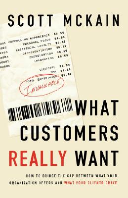 What Customers Really Want: Bridging the Gap Between What Your Company Offers and What Your Clients Crave - McKain, Scott