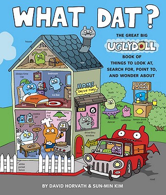 What Dat?: The Great Big Uglydoll Book of Things to Look At, Search For, Point To, and Wonder about - Horvath, David, and Kim, Sun-Min