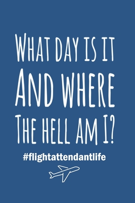 What Day Is It And Where The Hell Am I, Flight Attendant Life Journal: 6" X 9" Lined Blank Journal for Record Keeping - Smith, Mandy
