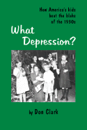 What Depression?: How America's Kids Beat the Blah's of the 1930's