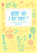 What Did I Buy Today?: An Obsessive Consumption Journal