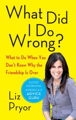 What Did I Do Wrong?: What to Do When You Don't Know Why the Friendship Is Over - Pryor, Liz