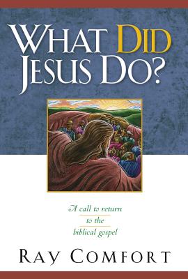 What Did Jesus Do?: A Call to Return to the Biblical Gospel - Comfort, Ray, Sr.