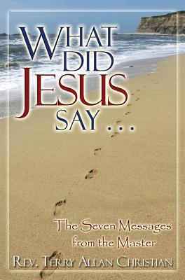 What Did Jesus Say...: The Seven Messages from the Master - Christian, Terry Allan, Reverend