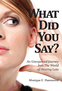What Did You Say?: An Unexpected Journey Into the World of Hearing Loss