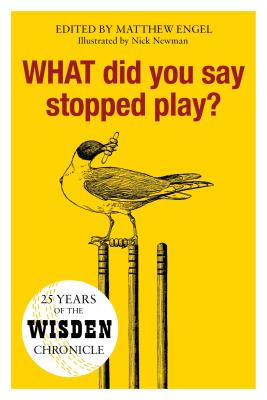 WHAT Did You Say Stopped Play?: 25 Years of the Wisden Chronicle - Engel, Matthew (Editor)