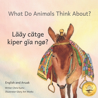 What Do Animals Think About?: Empathetic Questions for Ethiopian Animals in Anuak and English - Ready Set Go Books, and Omod, Jekap (Translated by), and Crow, Beth (Contributions by)