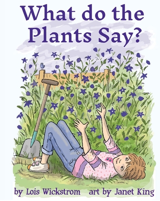 What Do the Plants Say? (paperback 8x10) - Wickstrom, Lois, and King, Janet