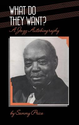 What Do They Want?: A Jazz Autobiography - Price, Sammy, and Richmond, Caroline (Editor)