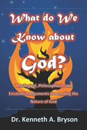 What do We Know About God?: Theological, Philosophical, and Existential Arguments Concerning the Nature of God