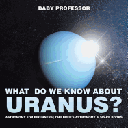 What Do We Know about Uranus? Astronomy for Beginners Children's Astronomy & Space Books