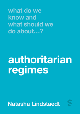What Do We Know and What Should We Do About Authoritarian Regimes? - Lindstaedt, Natasha