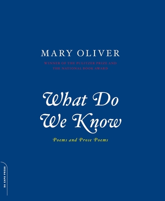 What Do We Know: Poems and Prose Poems - Oliver, Mary