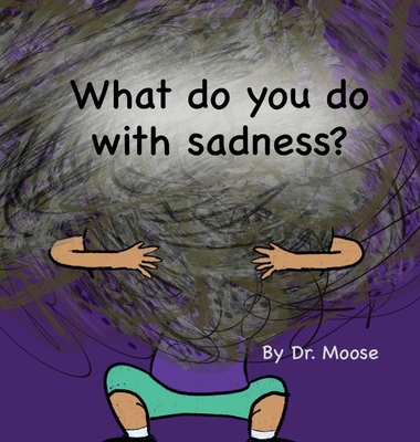 What Do You Do With Sadness? - Moose, Dr.