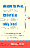 What Do You Mean, You Can't Eat in My Home?: A Guide to How Newly Observant Jews and Their Less-Observant Relatives Can Still Get Along