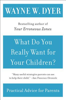 What Do You Really Want for Your Children? - Dyer, Wayne W, Dr.