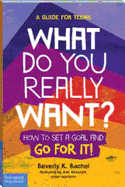 What Do You Really Want?: How to Set a Goal and Go for It! a Guide for Teens