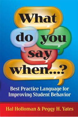 What Do You Say When...?: Best Practice Language for Improving Student Behavior - Holloman, Hal, and Yates, Peggy