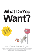 What Do You Want?: How to use goals on yourself and others to motivate and achieve more