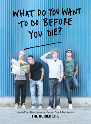 What Do You Want to Do Before You Die? - Buried Life, The, and Lingwood, Dave, and Nemtin, Ben