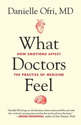 What Doctors Feel: How Emotions Affect the Practice of Medicine - Ofri, Danielle