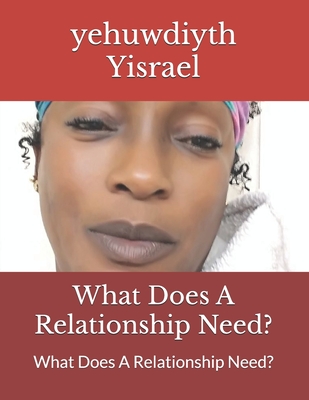 What Does A Relationship Need?: What Does A Relationship Need? - Yisrael, Love Yahwa, and Yisrael, Yehuwdiyth Yehowshabath