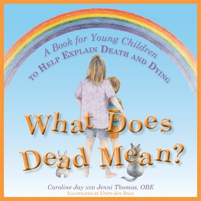 What Does Dead Mean?: A Book for Young Children to Help Explain Death and Dying - Jay, Caroline, and Thomas, Jenni