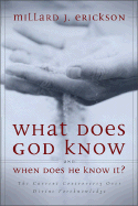 What Does God Know and When Does He Know It?: The Current Controversy Over Divine Foreknowledge - Erickson, Millard J