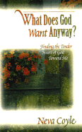 What Does God Want Anyway?: Finding the Tender Heart of God Toward Me