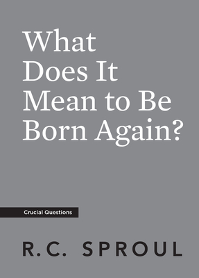 What Does It Mean to Be Born Again? - Sproul, R C