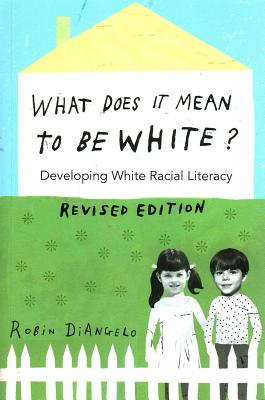 What Does It Mean to Be White?: Developing White Racial Literacy - Revised Edition - Steinberg, Shirley R (Editor), and Diangelo, Robin