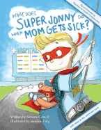 What Does Super Jonny Do When Mom Gets Sick? 2nd Us Edition: Recommended by Teachers and Health Professionals