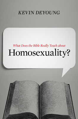 What Does the Bible Really Teach about Homosexuality? - DeYoung, Kevin