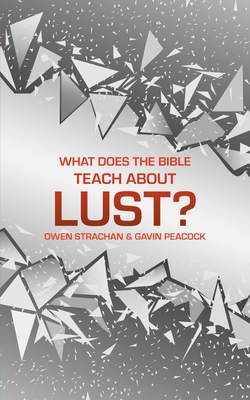 What Does the Bible Teach about Lust?: A Short Book on Desire - Peacock, Gavin, and Strachan, Owen