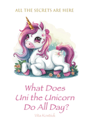 What Does Uni the Unicorn Do All Day: little secrets of unicorns