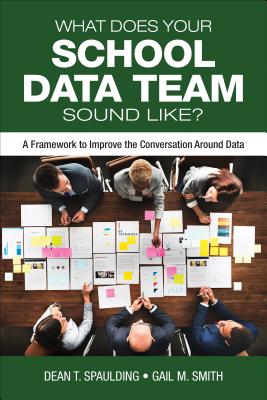 What Does Your School Data Team Sound Like?: A Framework to Improve the Conversation Around Data - Spaulding, Dean T, and Smith, Gail M