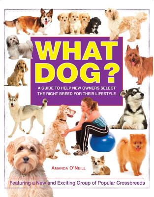 What Dog?: A Guide to Help New Owners Select the Right Breed for Their Lifestyle - O'Neill, Amanda