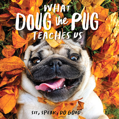 What Doug the Pug Teaches Us: Sit, Speak, Do Good - Leslie Mosier (Photographer)