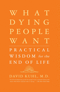 What Dying People Want: Practical Wisdom for the End of Life