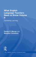 What English Language Teachers Need to Know Volume II: Facilitating Learning