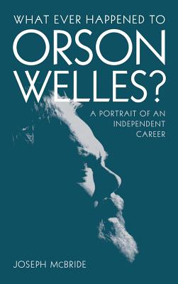 What Ever Happened to Orson Welles?: A Portrait of an Independent Career - McBride, Joseph
