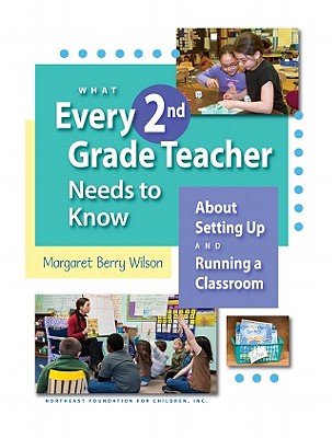 What Every 2nd Grade Teacher Needs to Know: About Setting Up and Running a Classroom - Wilson, Margaret Berry