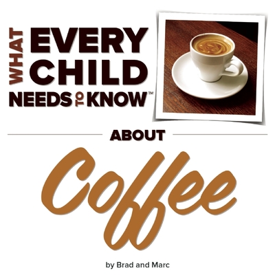 What Every Child Needs to Know about Coffee - Snyder, R Bradley, and Engelsgjerd, Marc