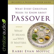 What Every Christian Needs to Know about Passover: What It Means and Why It Matters