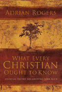 What Every Christian Ought to Know: Essential Truths for Growing Your Faith