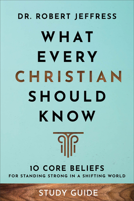 What Every Christian Should Know Study Guide: 10 Core Beliefs for Standing Strong in a Shifting World - Jeffress, Robert, Dr.